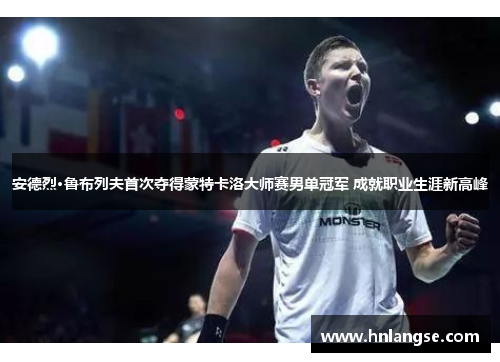 安德烈·鲁布列夫首次夺得蒙特卡洛大师赛男单冠军 成就职业生涯新高峰
